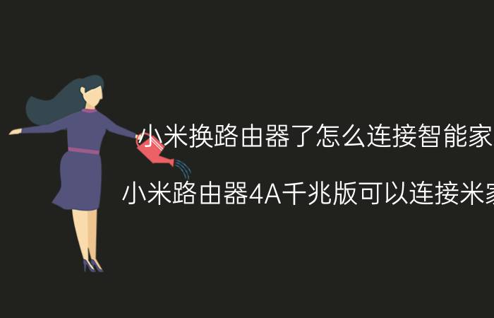 小米换路由器了怎么连接智能家居 小米路由器4A千兆版可以连接米家吗？